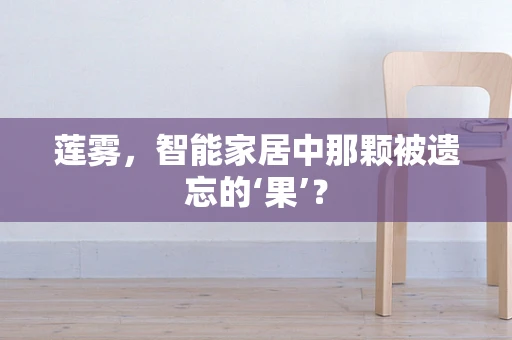 莲雾，智能家居中那颗被遗忘的‘果’？