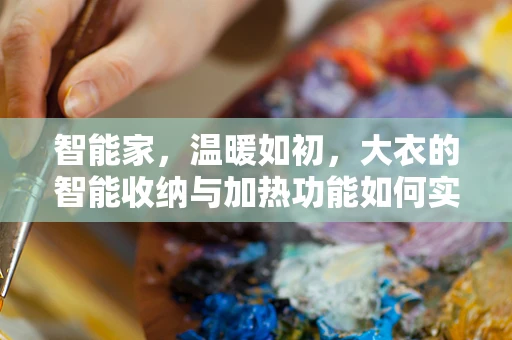 智能家，温暖如初，大衣的智能收纳与加热功能如何实现？