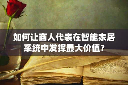 如何让商人代表在智能家居系统中发挥最大价值？