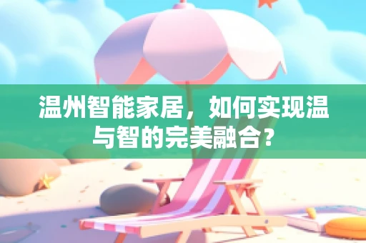 温州智能家居，如何实现温与智的完美融合？