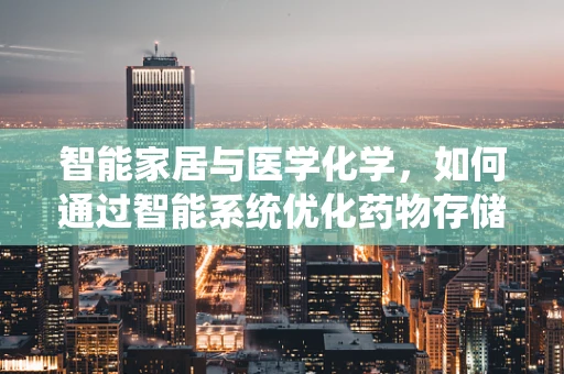 智能家居与医学化学，如何通过智能系统优化药物存储环境？