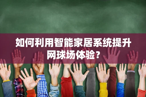 如何利用智能家居系统提升网球场体验？