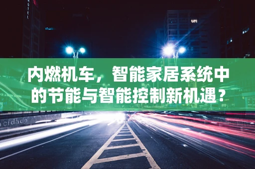 内燃机车，智能家居系统中的节能与智能控制新机遇？