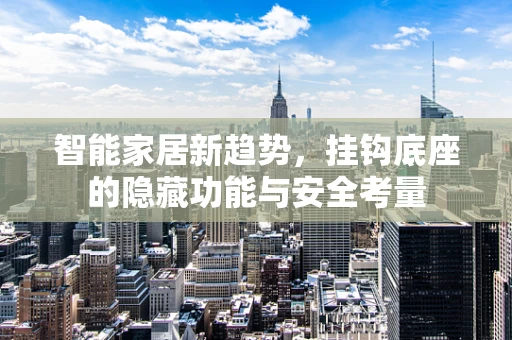 智能家居新趋势，挂钩底座的隐藏功能与安全考量