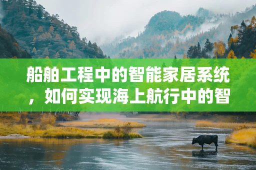 船舶工程中的智能家居系统，如何实现海上航行中的智能生活？