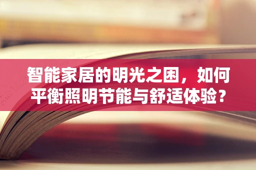 智能家居的明光之困，如何平衡照明节能与舒适体验？