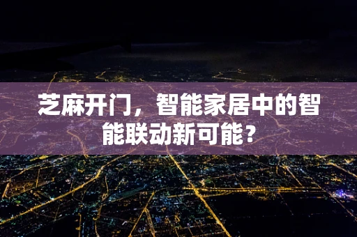 芝麻开门，智能家居中的智能联动新可能？