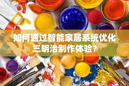 如何通过智能家居系统优化三明治制作体验？