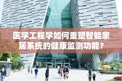 医学工程学如何重塑智能家居系统的健康监测功能？