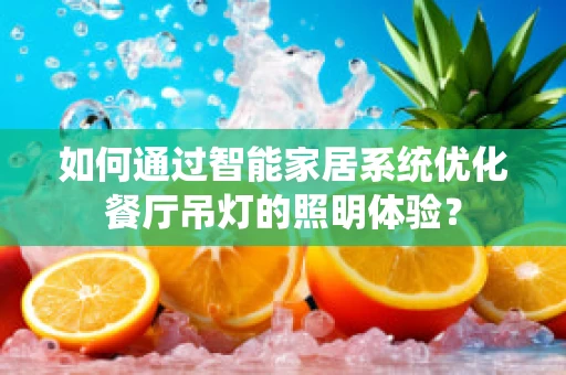 如何通过智能家居系统优化餐厅吊灯的照明体验？