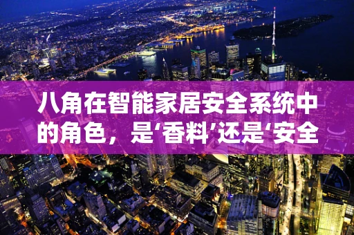 八角在智能家居安全系统中的角色，是‘香料’还是‘安全锁’？