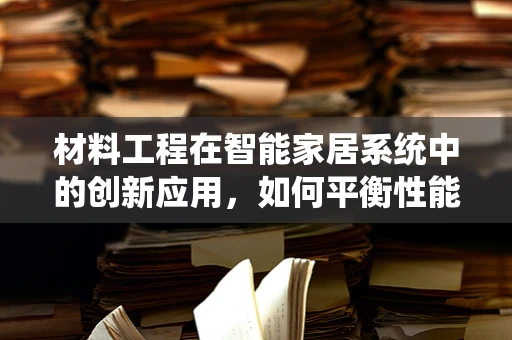 材料工程在智能家居系统中的创新应用，如何平衡性能与可持续性？