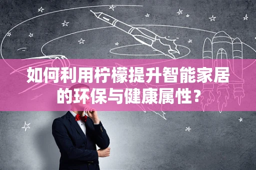 如何利用柠檬提升智能家居的环保与健康属性？