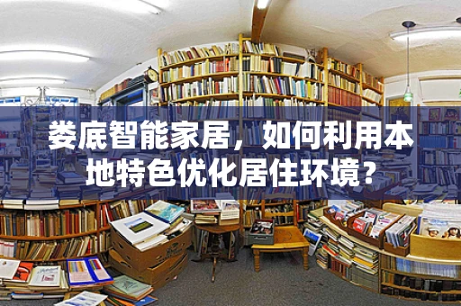 娄底智能家居，如何利用本地特色优化居住环境？