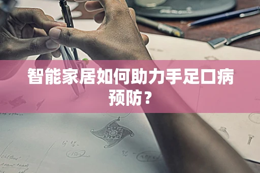 智能家居如何助力手足口病预防？