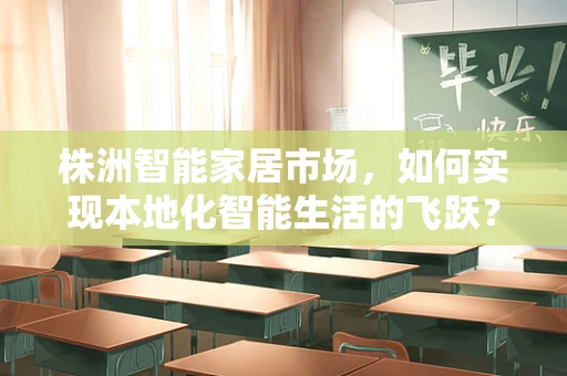 株洲智能家居市场，如何实现本地化智能生活的飞跃？