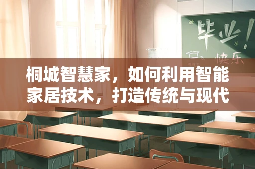 桐城智慧家，如何利用智能家居技术，打造传统与现代交融的居住新风尚？