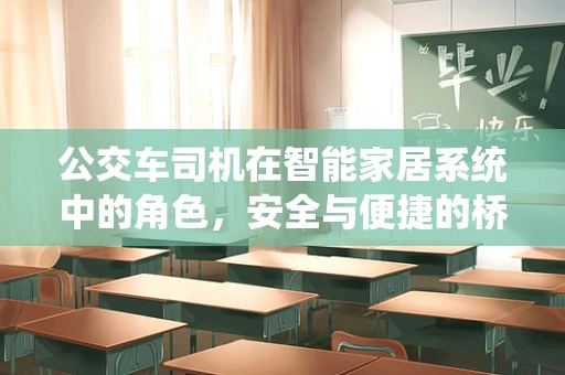 公交车司机在智能家居系统中的角色，安全与便捷的桥梁？