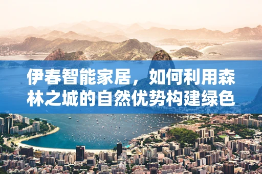 伊春智能家居，如何利用森林之城的自然优势构建绿色智能生活？