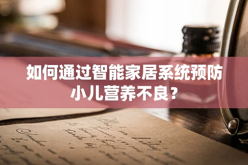 如何通过智能家居系统预防小儿营养不良？