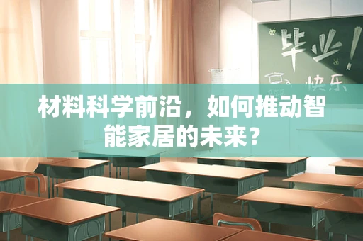 材料科学前沿，如何推动智能家居的未来？