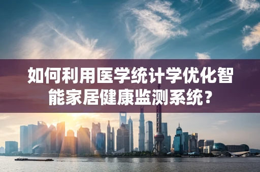 如何利用医学统计学优化智能家居健康监测系统？
