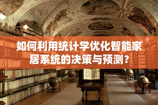 如何利用统计学优化智能家居系统的决策与预测？