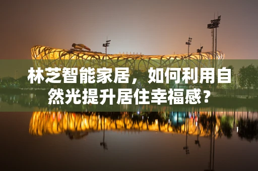 林芝智能家居，如何利用自然光提升居住幸福感？