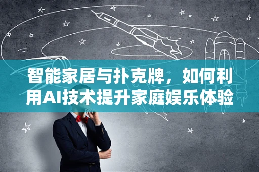 智能家居与扑克牌，如何利用AI技术提升家庭娱乐体验？