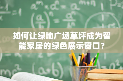 如何让绿地广场草坪成为智能家居的绿色展示窗口？
