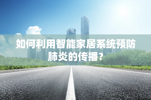 如何利用智能家居系统预防肺炎的传播？