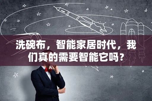 洗碗布，智能家居时代，我们真的需要智能它吗？