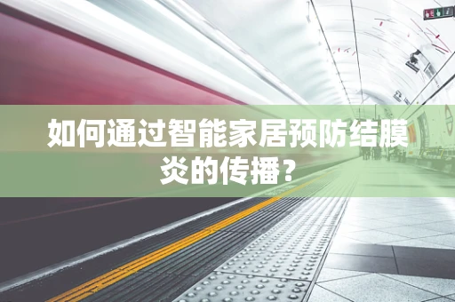 如何通过智能家居预防结膜炎的传播？