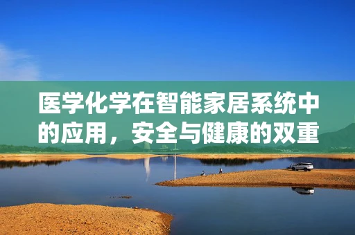 医学化学在智能家居系统中的应用，安全与健康的双重守护