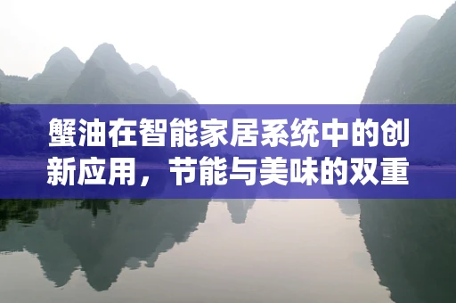 蟹油在智能家居系统中的创新应用，节能与美味的双重考量？