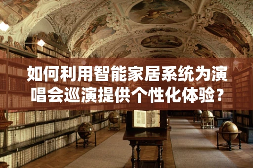 如何利用智能家居系统为演唱会巡演提供个性化体验？