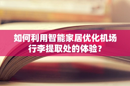 如何利用智能家居优化机场行李提取处的体验？
