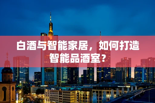 白酒与智能家居，如何打造智能品酒室？