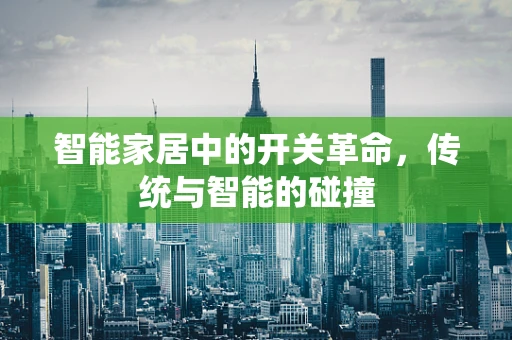 智能家居中的开关革命，传统与智能的碰撞