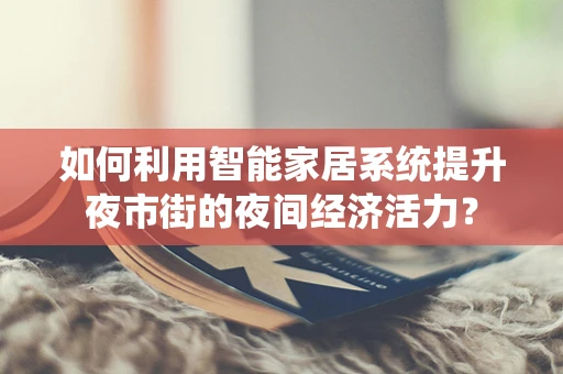 如何利用智能家居系统提升夜市街的夜间经济活力？