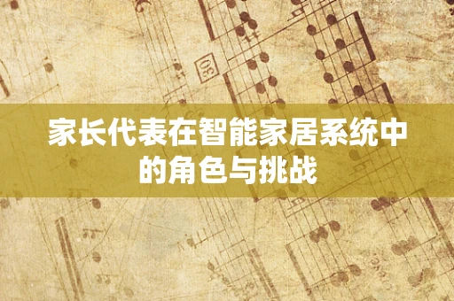家长代表在智能家居系统中的角色与挑战