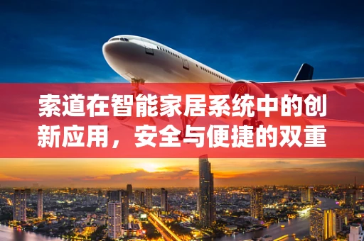 索道在智能家居系统中的创新应用，安全与便捷的双重提升？