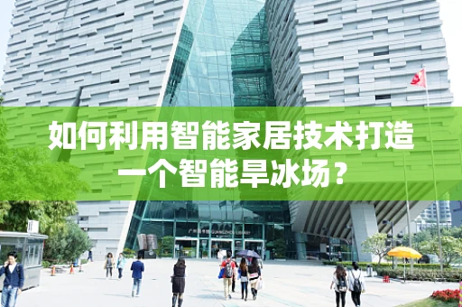 如何利用智能家居技术打造一个智能旱冰场？