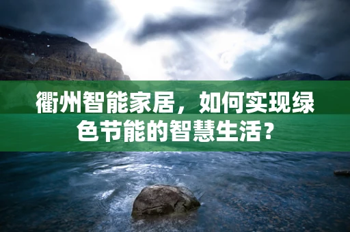 衢州智能家居，如何实现绿色节能的智慧生活？
