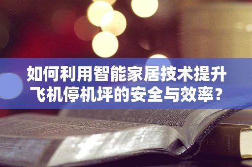 如何利用智能家居技术提升飞机停机坪的安全与效率？