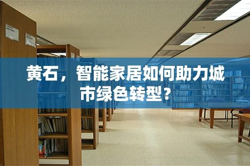 黄石，智能家居如何助力城市绿色转型？