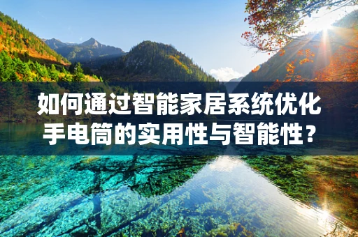 如何通过智能家居系统优化手电筒的实用性与智能性？
