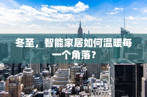 冬至，智能家居如何温暖每一个角落？