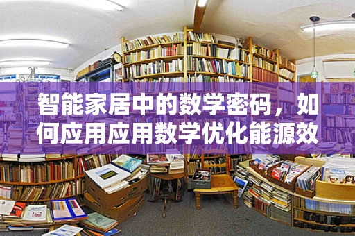 智能家居中的数学密码，如何应用应用数学优化能源效率？
