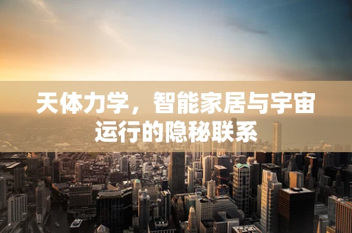 天体力学，智能家居与宇宙运行的隐秘联系